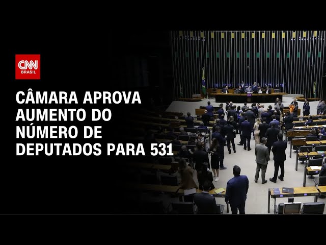 Câmara aprova aumento do número de deputados para 531; texto vai ao Senado | CNN NOVO DIA